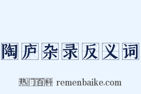 陶庐杂录反义词是什么意思的图片